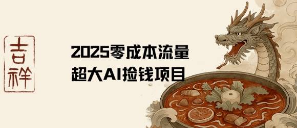 2025零成本AI捡钱，创意热门，流量超大项目-云推网创项目库