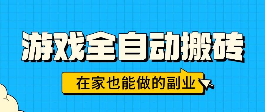 游戏全自动搬砖，日入千元，在家也能做的副业，无需人工操作-云推网创项目库