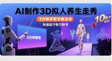 Ai制作3D拟人养生走秀，3分钟手把手教会你，快速起千粉万粉号-云推网创项目库