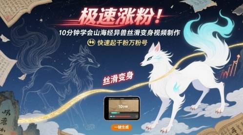 极速涨粉！10分钟学会山海经异兽丝滑变身视频制作，快速起千粉万粉号-云推网创项目库
