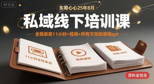 东哥心心25年8月私域线下培训课，全程录音11小时+视频+所有文档加课程ppt-云推网创项目库