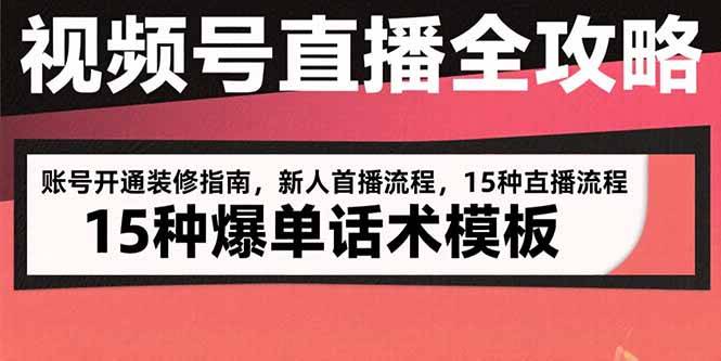 视频号直播全攻略：账号开通装修指南，新人首播流程，15种爆单话术模板-云推网创项目库