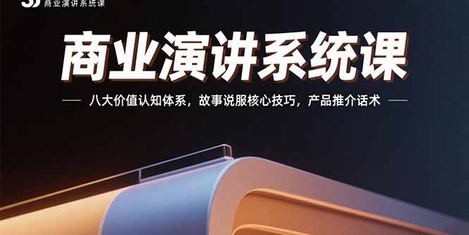 商业演讲系统课：八大价值认知体系，故事说服核心技巧，产品推介话术-云推网创项目库