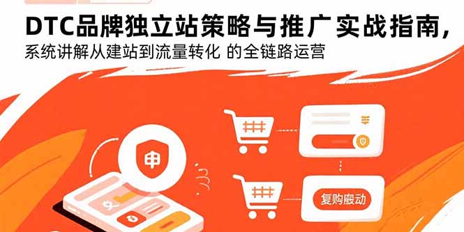 DTC品牌独立站策略与推广实战指南，系统讲解从建站到流量转化的全链路运营-云推网创项目库