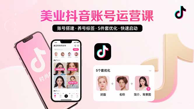 美业账号搭建，养号与标签设置，5件套优化，快速启动抖音运营-云推网创项目库