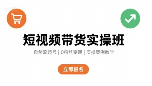 短视频带货实操班，自然流电商快速起号，实现轻松带货变现-云推网创项目库