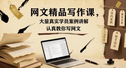 网文精品写作课，大量真实学员案例讲解，认真教你写网文-云推网创项目库