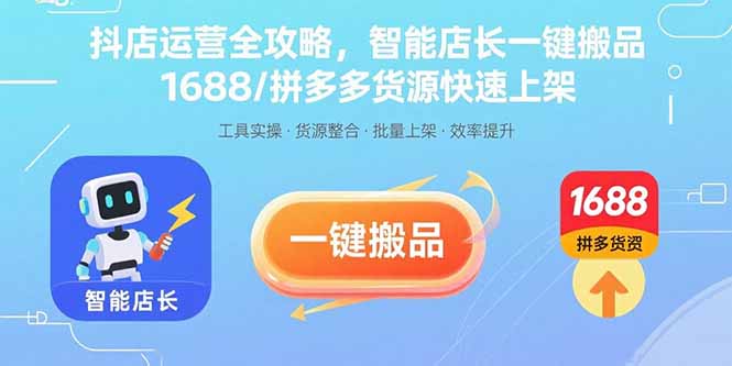 抖店运营全攻略，智能店长一键搬品，1688/拼多多货源快速上架-云推网创项目库