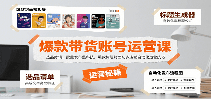 爆款带货账号运营课：选品剪辑、批量发布黑科技，爆款标题封面与多店铺自动化运营技巧-云推网创项目库