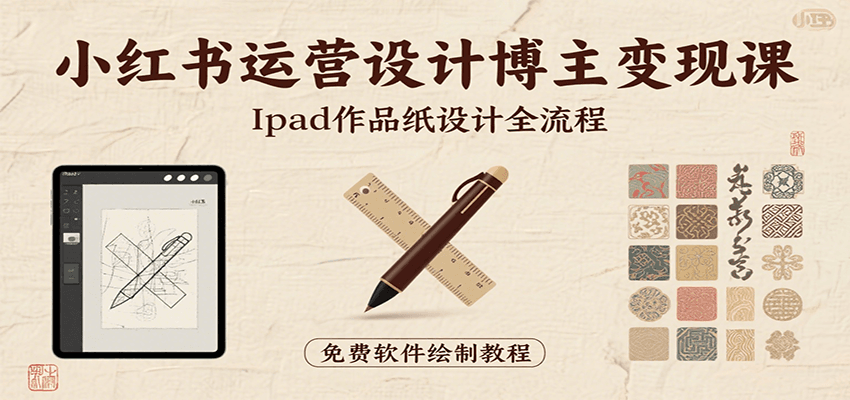 小红书运营设计博主变现课：iPad 上手作品纸设计，含全流程及细节技巧，避坑少绕路-云推网创项目库