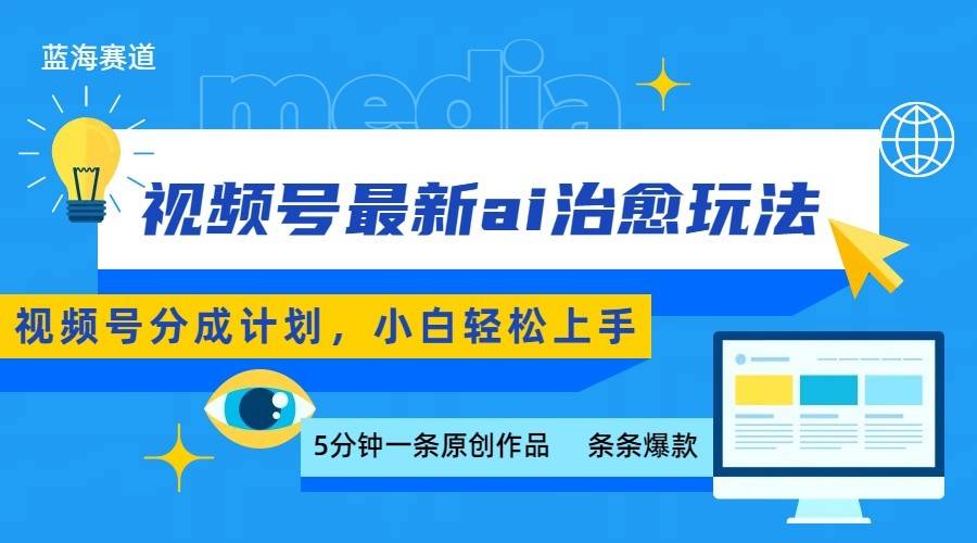 视频号分成最新ai治愈玩法，5分钟一条爆款，日赚500+，小白也能轻松上手-云推网创项目库