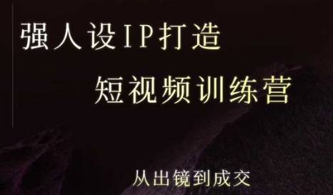 强人设ip打造课，8月​最新5天短视频ip训练营，从出镜到成交-云推网创项目库