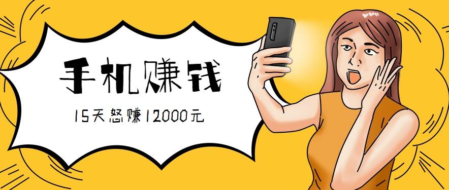 新手必做的项目，0门槛一部手机就能干，按这样操作15天怒赚12000元！(附详细教程)-云推网创项目库