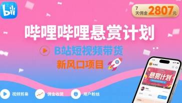 哔哩哔哩悬赏计划，B站短视频带货，7天佣金2807，新风口项目-云推网创项目库