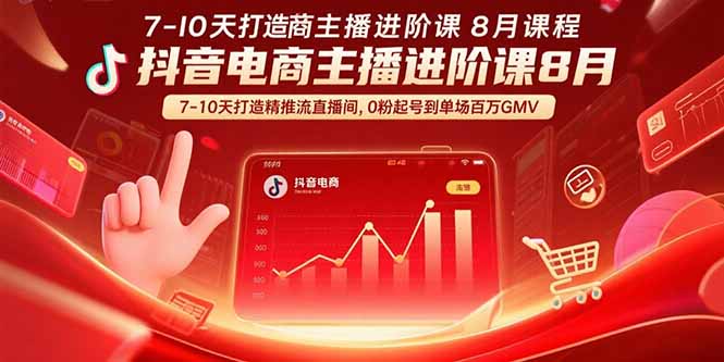 抖音电商主播进阶课8月  7-10天打造精准推流直播间，0粉起号到单场百万GMV-云推网创项目库