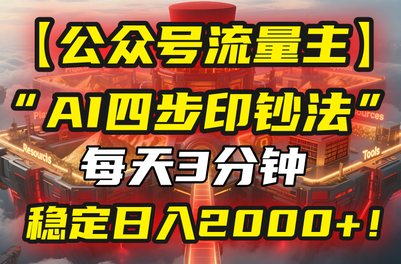【公众号流量主】我用“AI四步法”每天复制粘贴3分钟，稳定日入2000+！-云推网创项目库