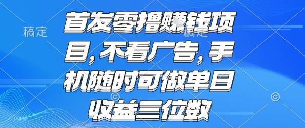 首发零撸挣钱项目 不看广告 手机随时可做 单日收益三位数【揭秘】-云推网创项目库