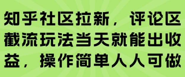 知乎社区拉新，评论区截流玩法当天就能出收益，操作简单人人可做-云推网创项目库