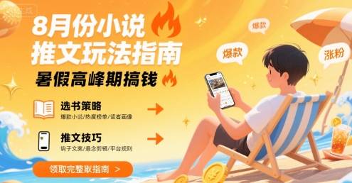 8月份小说推文玩法指南，暑假高峰期搞钱-云推网创项目库