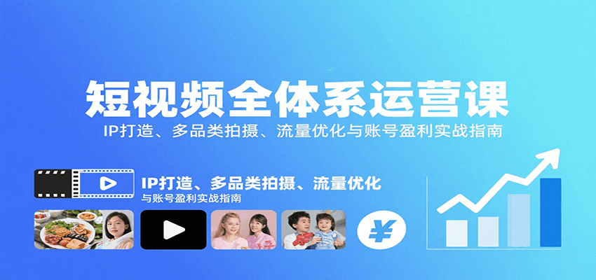 短视频全体系运营课：IP打造、多品类拍摄、流量优化与账号盈利实战指南-云推网创项目库
