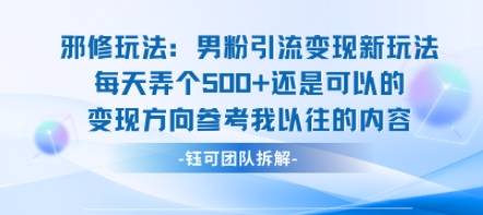 邪修玩法：男粉引流变现新玩法每天弄个5张还是可以的变现方向参考我以往的内容-云推网创项目库