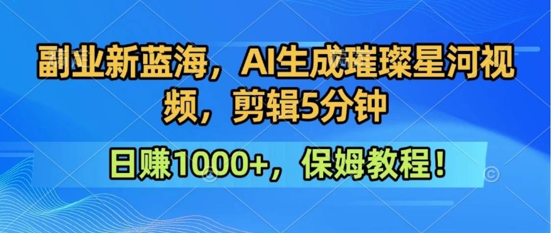 300万人点赞的星辰大海，你也可以亲手创造！0基础教程，做出治愈大片拥抱热爱与收益-云推网创项目库