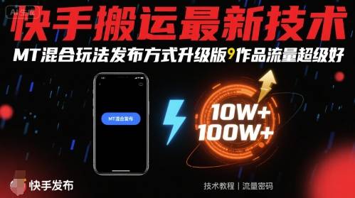 快手搬运最新技术，MT混合玩法发布方式升级版，作品流量超级好-云推网创项目库