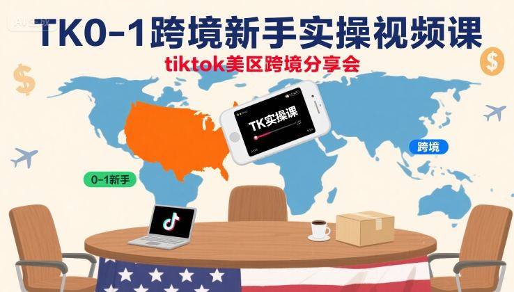 TK0-1跨境新手实操视频课，tiktok美区跨境分享会-云推网创项目库