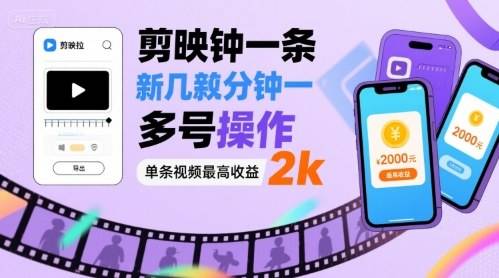 剪映拉新几分钟一条视频，可多号操作，单条视频最高收益2k-云推网创项目库