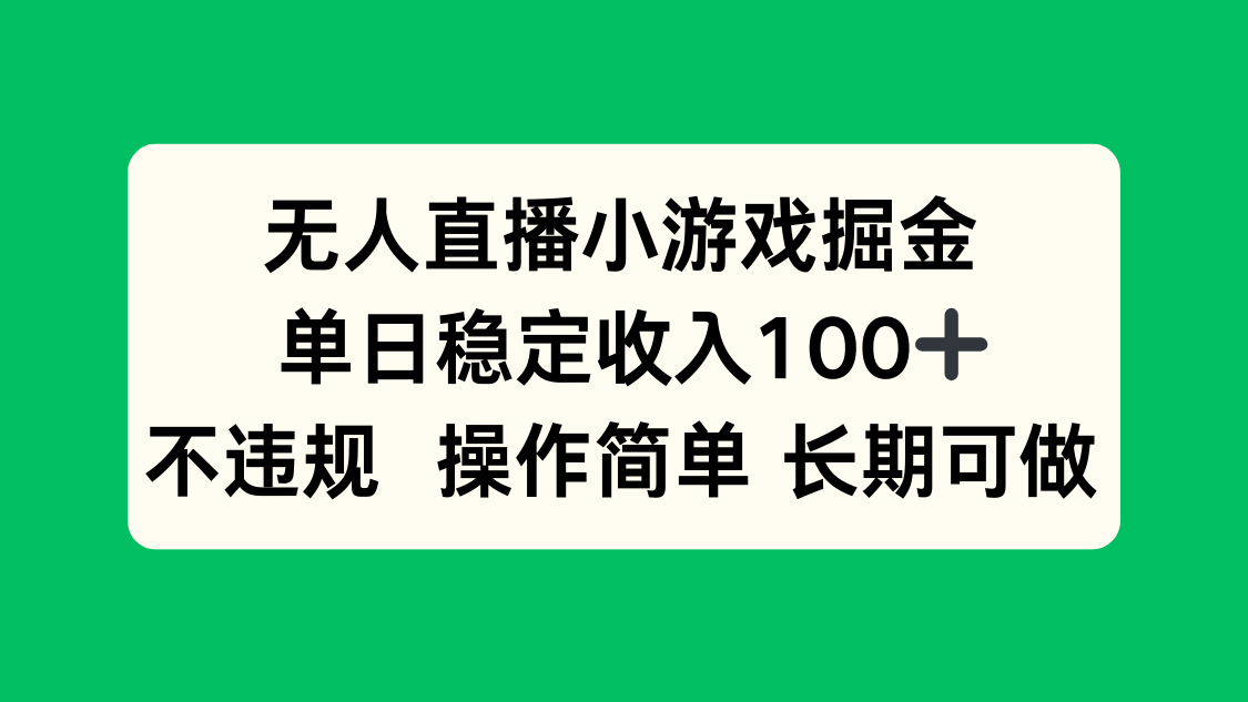 无人直播小游戏掘金，单日稳定收入100+，不违规操作简单 长期可做-云推网创项目库