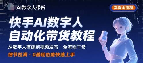 快手AI数字人自动化视频带货实操全流程，干货满满，细节拉满-云推网创项目库