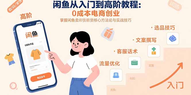 闲鱼从入门到高阶教程：0成本电商创业，掌握闲鱼卖货核心方法论与实战技巧-云推网创项目库