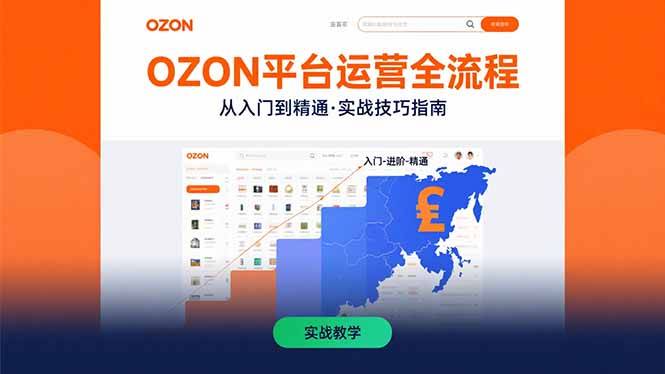 OZON平台运营全流程：快速掌握OZON从入门到精通的实战技巧-云推网创项目库