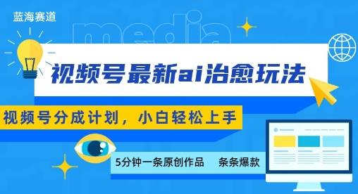 视频号分成最新ai治愈玩法，5分钟一条爆款，日入多张，小白也能轻松上手-云推网创项目库