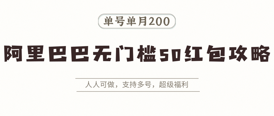 阿里巴巴无门槛50红包攻略，单号单月200。人人可做，支持多号，超级福利-云推网创项目库