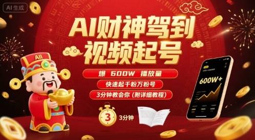 AI财神驾到视频起号，爆600W播放量，快速起千粉万粉号，3分钟教会你(附详细教程)-云推网创项目库