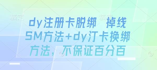 dy注册卡脱绑 掉线SM方法+dy汀卡换绑方法，不保证百分百-云推网创项目库