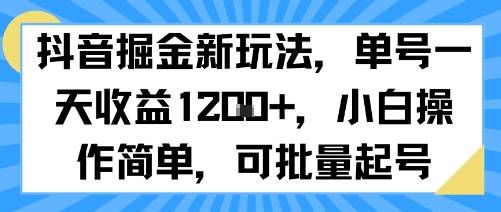 抖音掘金新玩法，单号一天收益多张，小白操作简单，可批量起号-云推网创项目库