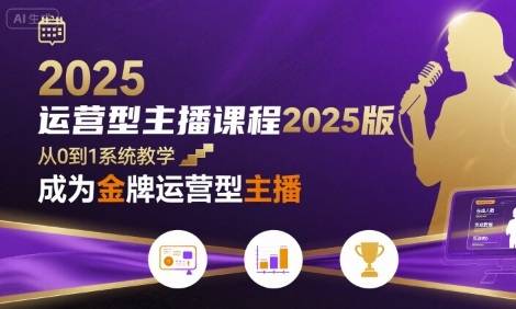 运营型主播课程2025版，从0到1教你成为金牌运营型主播-云推网创项目库