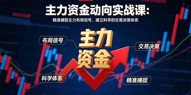 主力资金动向实战课-8月：精准捕捉主力布局信号，建立科学的交易决策体系-云推网创项目库