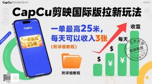 一单最高25米，亲测CapCu剪映国际版拉新玩法，每天可以收入3张(附详细教程)-云推网创项目库