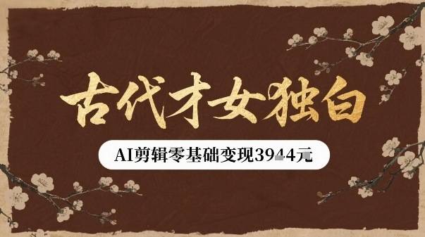 古代才女独白视频新玩法单条视频变现多张，AI剪辑零基础即可上手-云推网创项目库