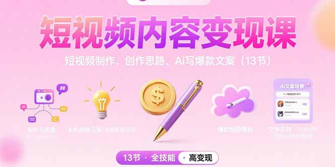 短视频内容变现课：短视频制作、创作思路、Ai写爆款文案(13节-云推网创项目库