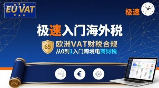 极速入门海外税，欧洲VAT财税合规，从0到1入门跨境电商财税-云推网创项目库