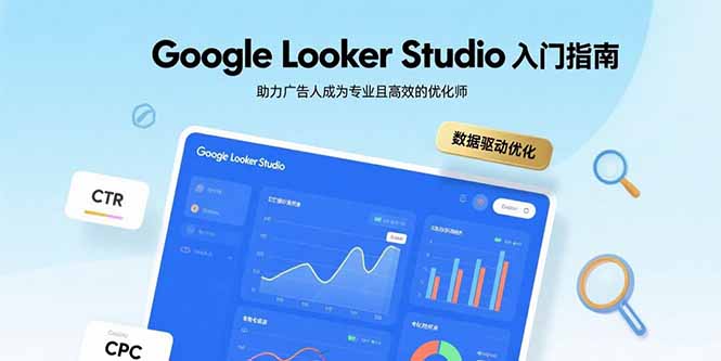 Google Looker Studio入门指南，助力广告人成为专业且高效的优化师-云推网创项目库