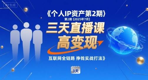 个人IP资产第2期【2025年7月】三天直播课，​小团队高变现，互联网全链路挣钱实战打法-云推网创项目库