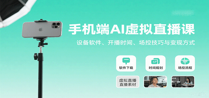 手机端AI虚拟直播课：设备软件、开播时间、场控技巧与变现方式-云推网创项目库