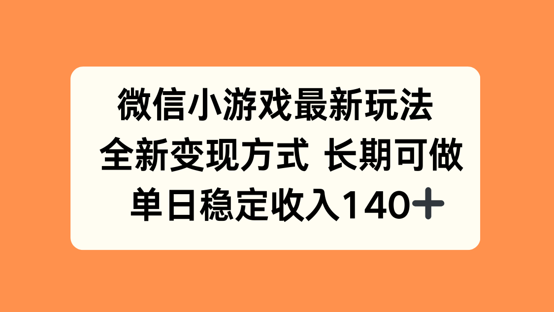 微信小游戏最新玩法，全新变现方式，单日稳定收入140+-云推网创项目库