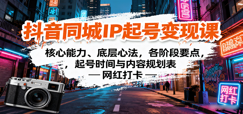 抖音同城IP起号变现课：核心能力、底层心法，各阶段要点，起号时间与内容规划表-云推网创项目库