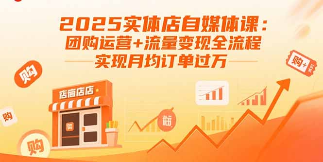 2025实体店自媒体课：团购运营+流量变现全流程，实现月均订单过万-云推网创项目库